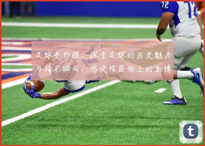 足球手抄报：探索足球的历史魅力与精彩瞬间，感受绿茵场上的激情与梦想